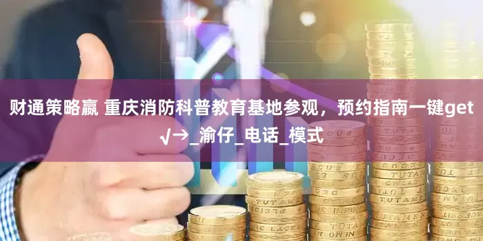 财通策略嬴 重庆消防科普教育基地参观，预约指南一键get√→_渝仔_电话_模式