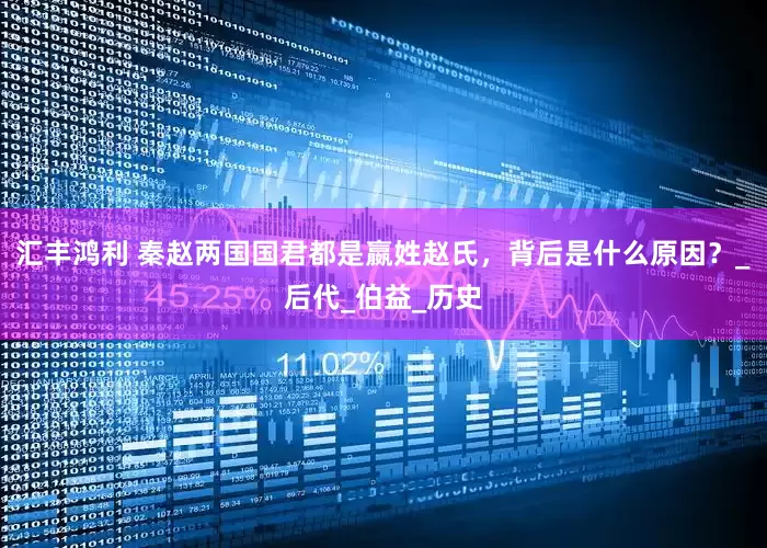 汇丰鸿利 秦赵两国国君都是嬴姓赵氏，背后是什么原因？_后代_伯益_历史